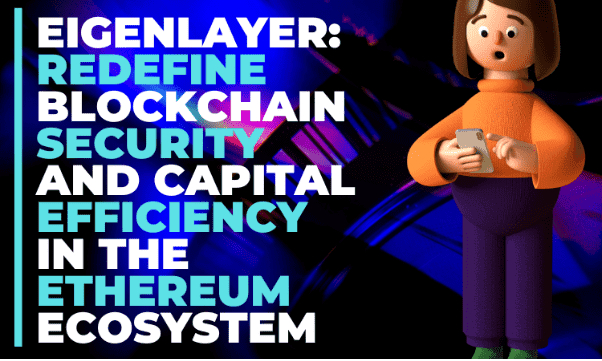 EigenLayer: Redefine Blockchain Security and Capital Efficiency in the Ethereum Ecosystem